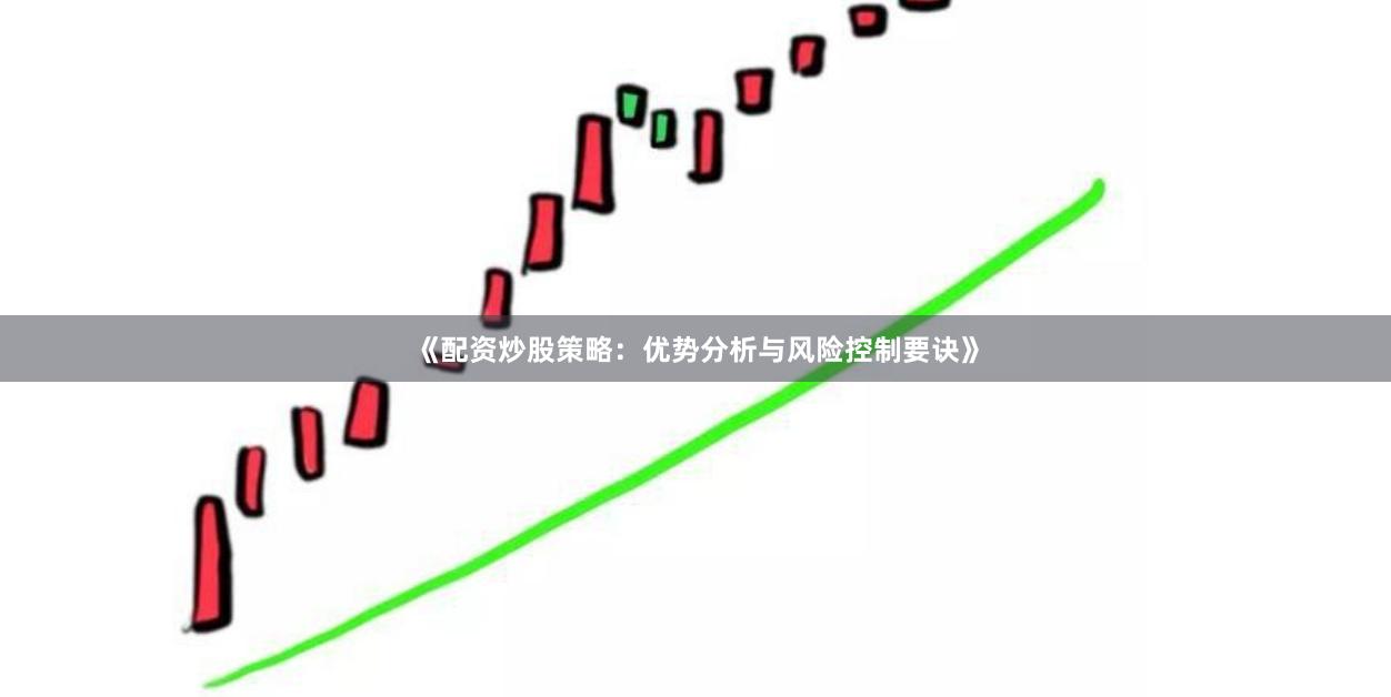 《配资炒股策略：优势分析与风险控制要诀》