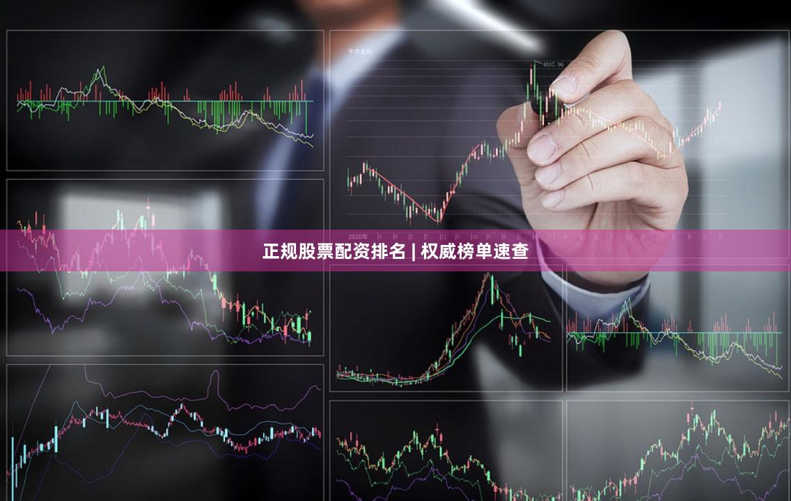 正规股票配资排名 | 权威榜单速查