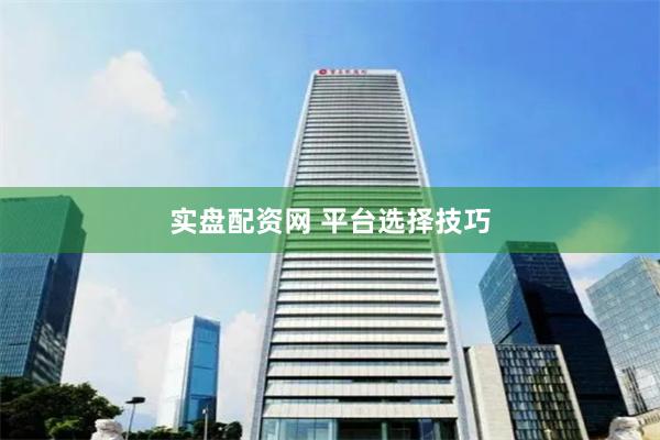实盘配资网 平台选择技巧