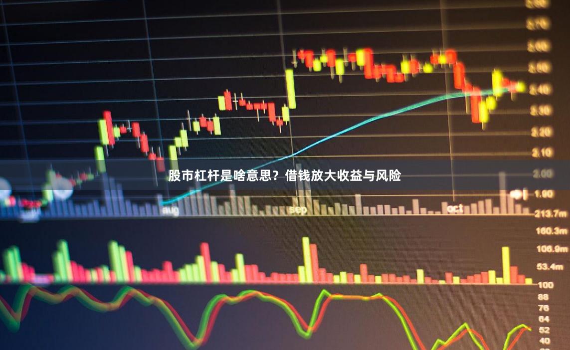 股市杠杆是啥意思?借钱放大收益与风险