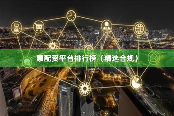 票配资平台排行榜（精选合规）