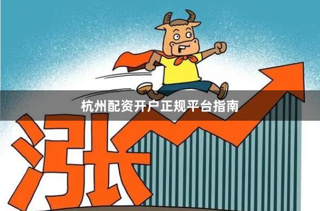 杭州配资开户正规平台指南