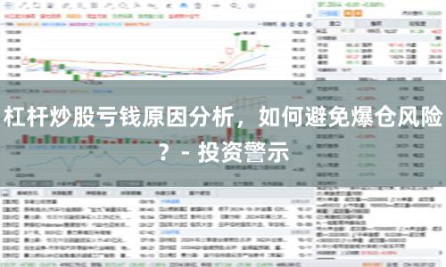 杠杆炒股亏钱原因分析，如何避免爆仓风险？- 投资警示