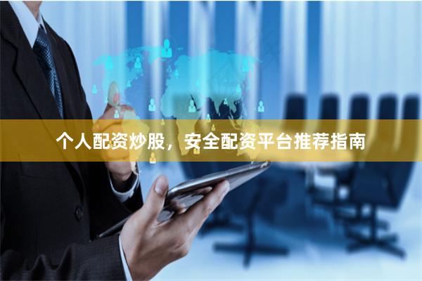 个人配资炒股，安全配资平台推荐指南