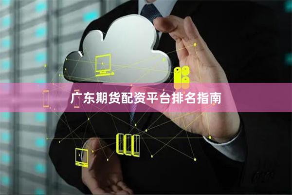 广东期货配资平台排名指南