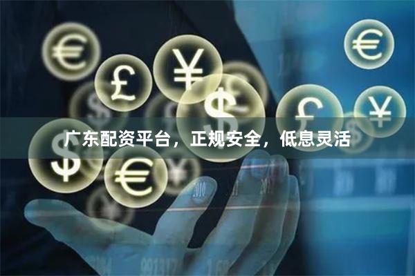 广东配资平台,正规安全,低息灵活